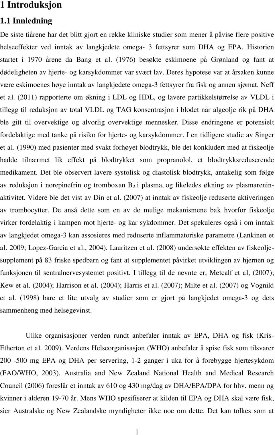 Historien startet i 1970 årene da Bang et al. (1976) besøkte eskimoene på Grønland og fant at dødeligheten av hjerte- og karsykdommer var svært lav.