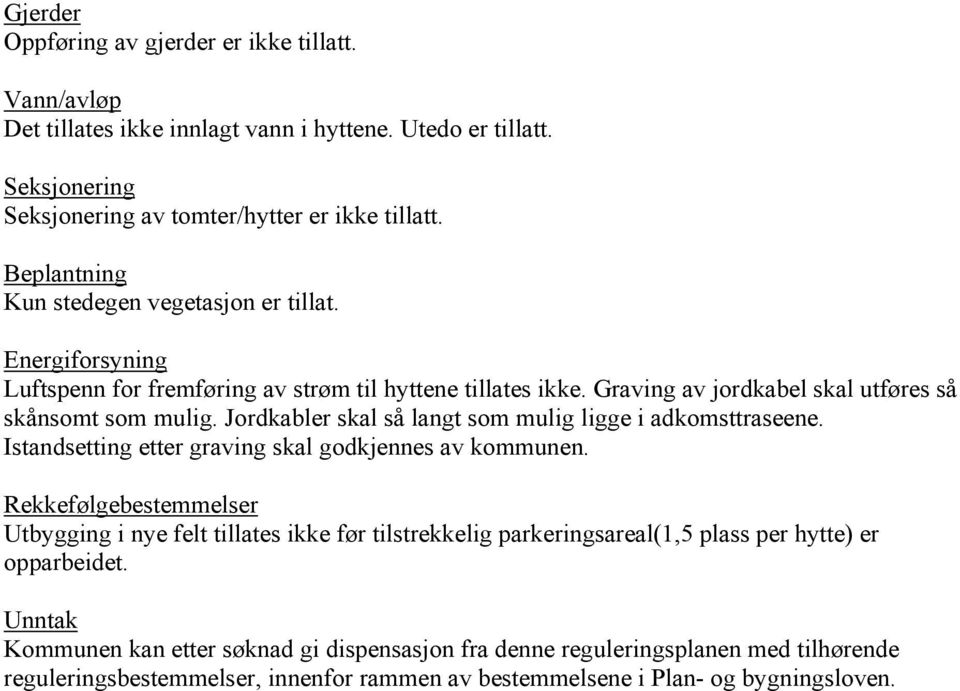 Jordkabler skal så langt som mulig ligge i adkomsttraseene. Istandsetting etter graving skal godkjennes av kommunen.