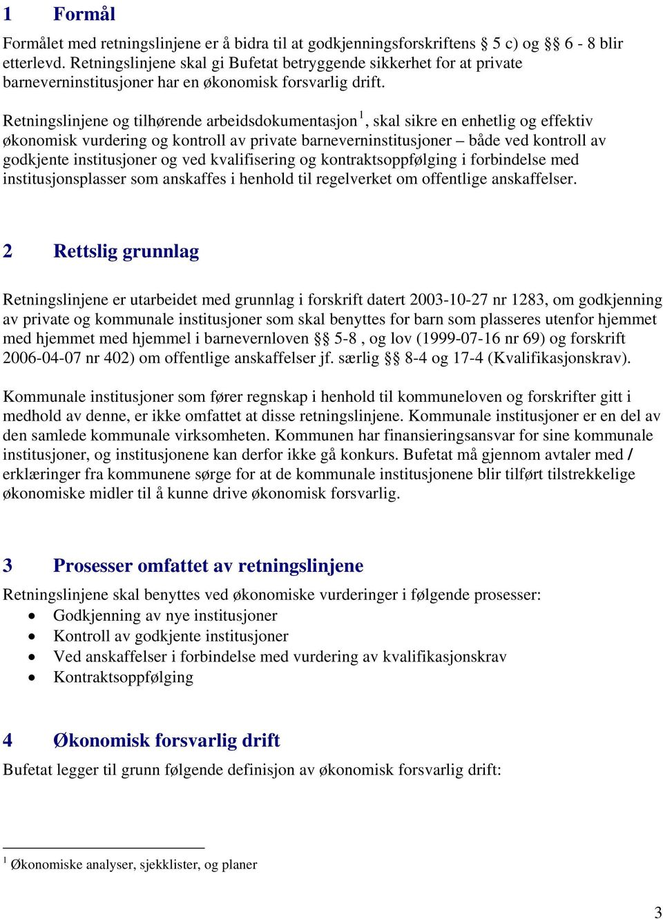 Retningslinjene og tilhørende arbeidsdokumentasjon 1, skal sikre en enhetlig og effektiv økonomisk vurdering og kontroll av private barneverninstitusjoner både ved kontroll av godkjente institusjoner