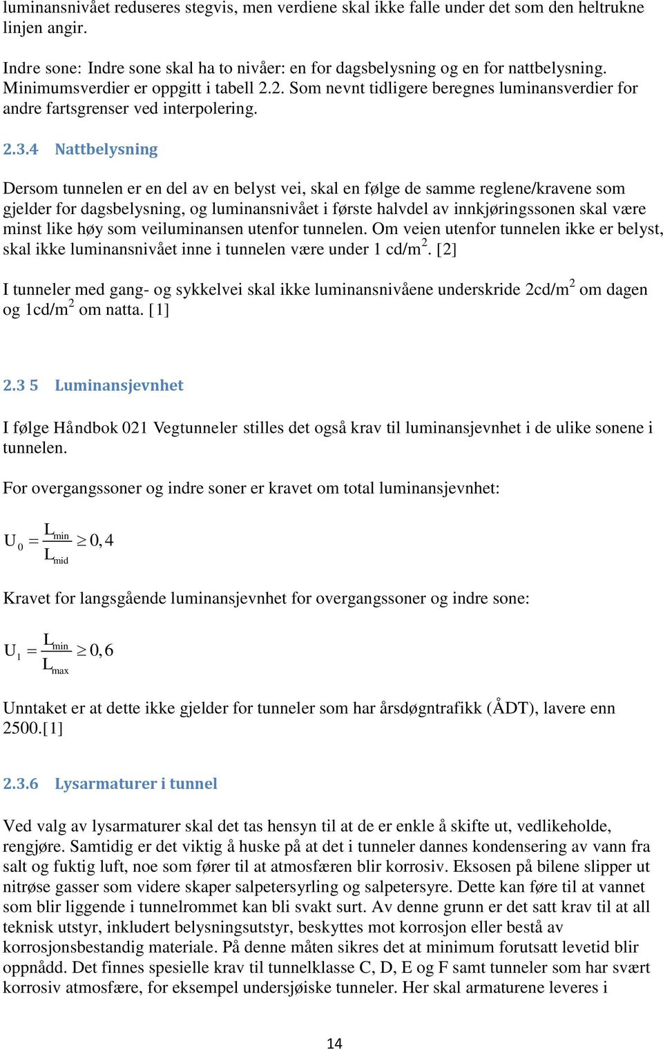 4 Nattbelysning Dersom tunnelen er en del av en belyst vei, skal en følge de samme reglene/kravene som gjelder for dagsbelysning, og luminansnivået i første halvdel av innkjøringssonen skal være