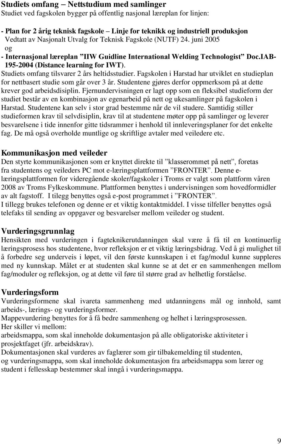 Studiets omfang tilsvarer 2 års heltidsstudier. Fagskolen i Harstad har utviklet en studieplan for nettbasert studie som går over 3 år.