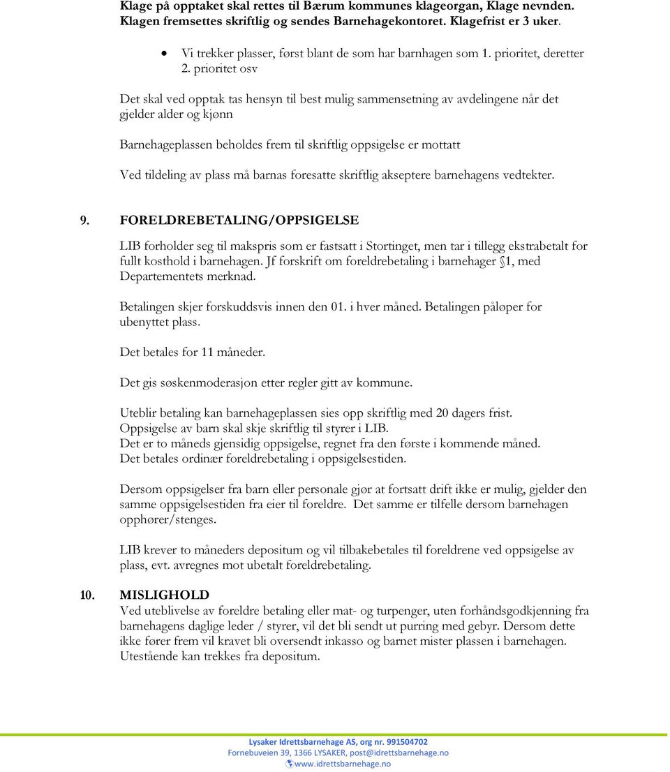 prioritet osv Det skal ved opptak tas hensyn til best mulig sammensetning av avdelingene når det gjelder alder og kjønn Barnehageplassen beholdes frem til skriftlig oppsigelse er mottatt Ved