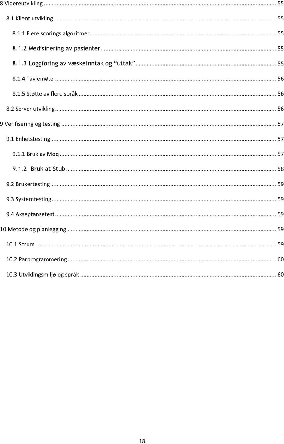 1 Enhetstesting... 57 9.1.1 Bruk av Moq... 57 9.1.2 Bruk at Stub... 58 9.2 Brukertesting... 59 9.3 Systemtesting... 59 9.4 Akseptansetest.