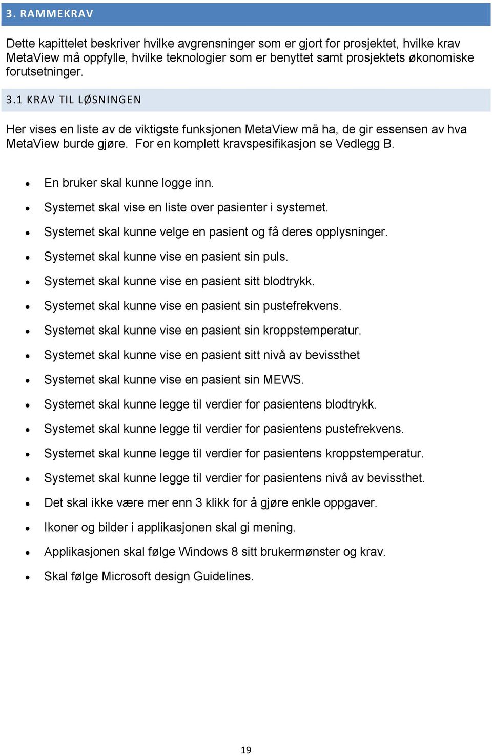 Systemet skal vise en liste over pasienter i systemet. Systemet skal kunne velge en pasient og få deres opplysninger. Systemet skal kunne vise en pasient sin puls.