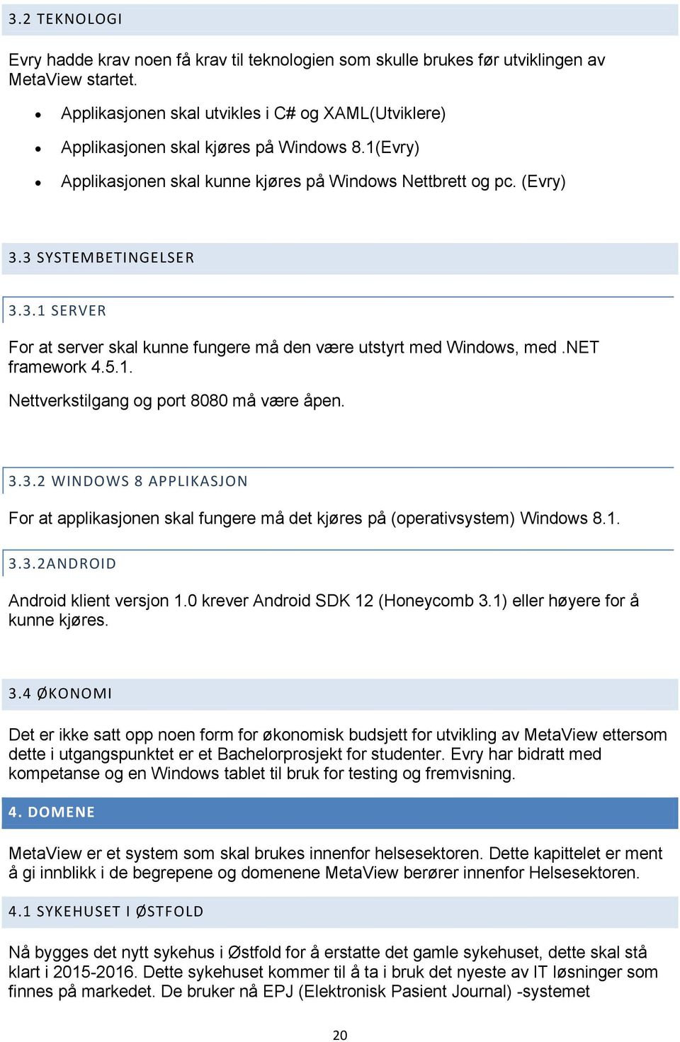 3.3.2 WINDOWS 8 APPLIKASJON For at applikasjonen skal fungere må det kjøres på (operativsystem) Windows 8.1. 3.3.2ANDROID Android klient versjon 1.0 krever Android SDK 12 (Honeycomb 3.