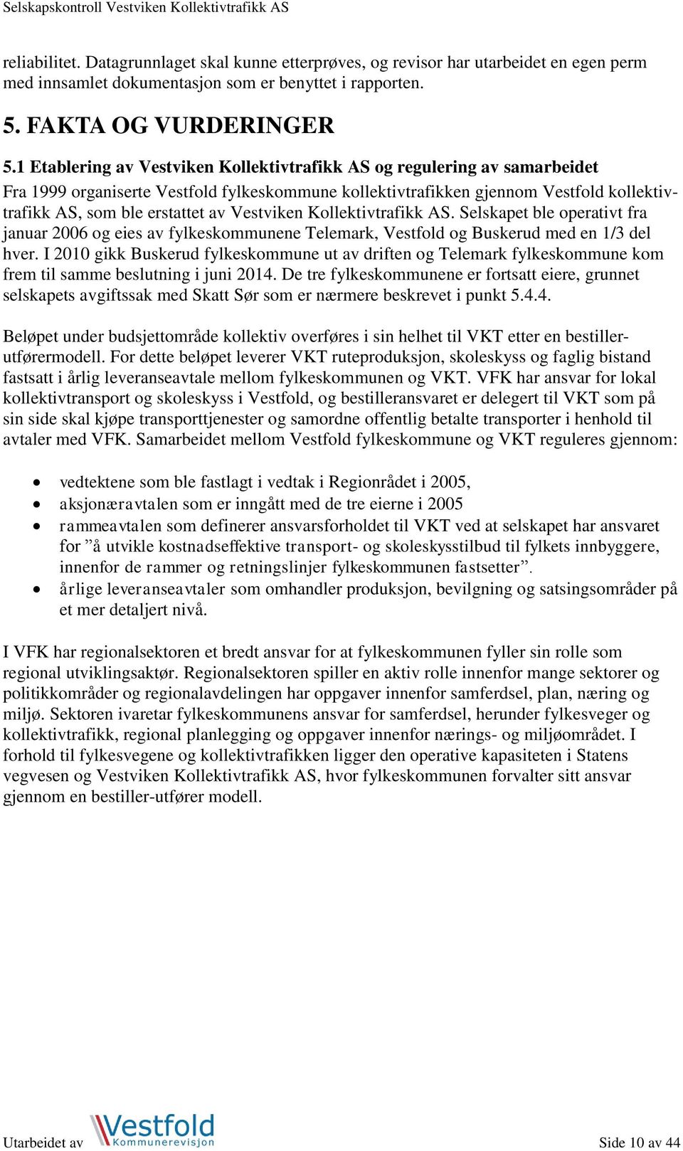 Vestviken Kollektivtrafikk AS. Selskapet ble operativt fra januar 2006 og eies av fylkeskommunene Telemark, Vestfold og Buskerud med en 1/3 del hver.