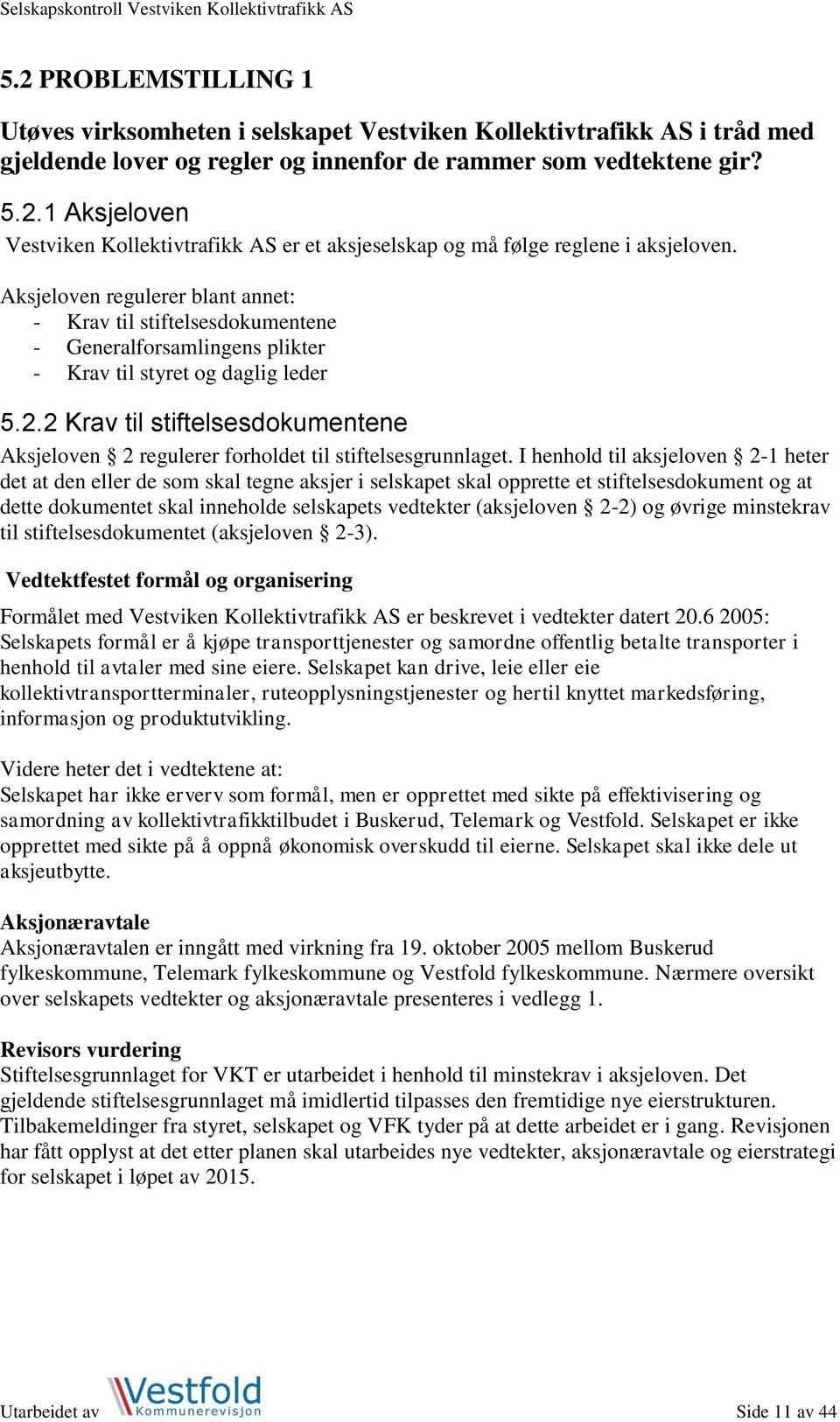 2 Krav til stiftelsesdokumentene Aksjeloven 2 regulerer forholdet til stiftelsesgrunnlaget.