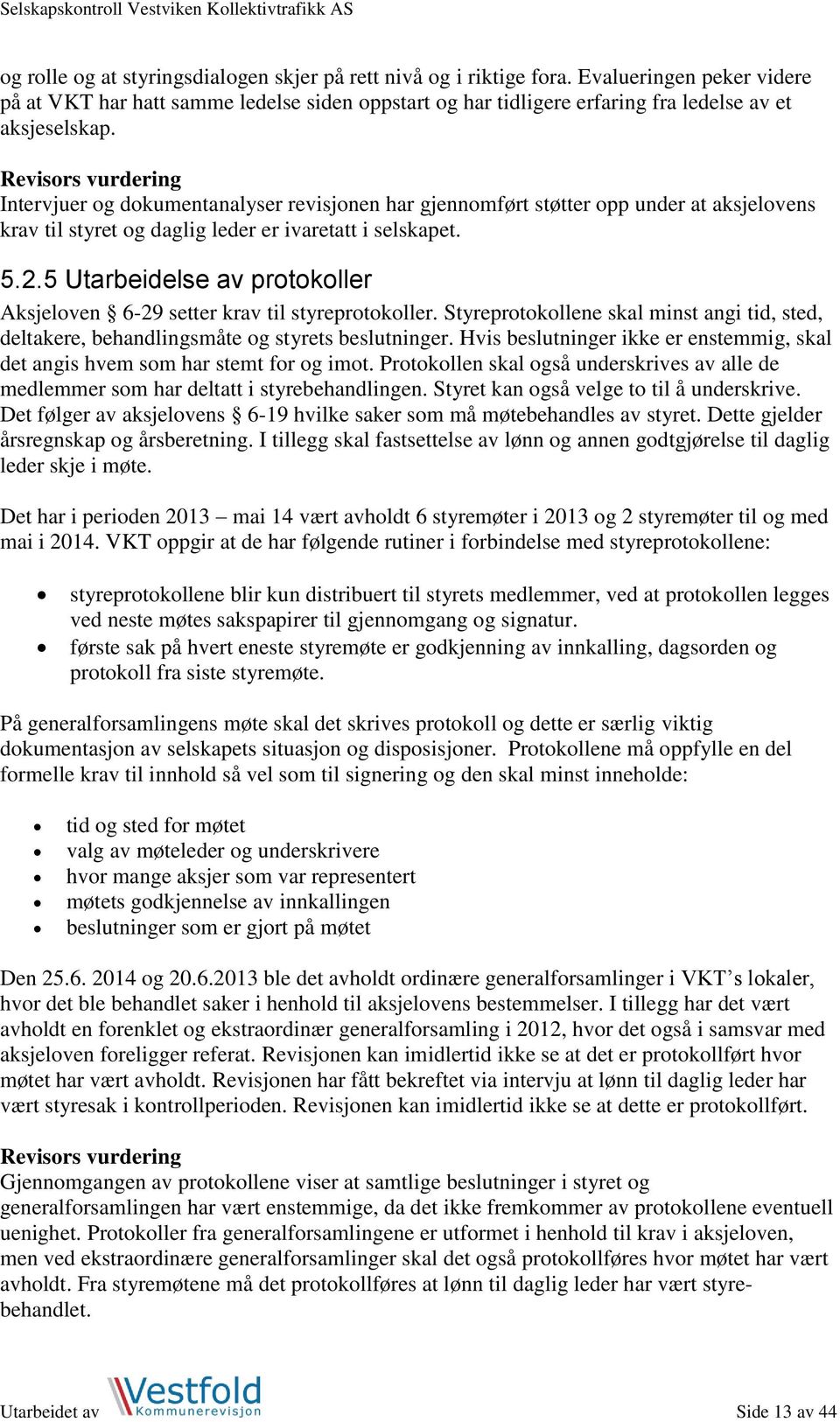 Revisors vurdering Intervjuer og dokumentanalyser revisjonen har gjennomført støtter opp under at aksjelovens krav til styret og daglig leder er ivaretatt i selskapet. 5.2.