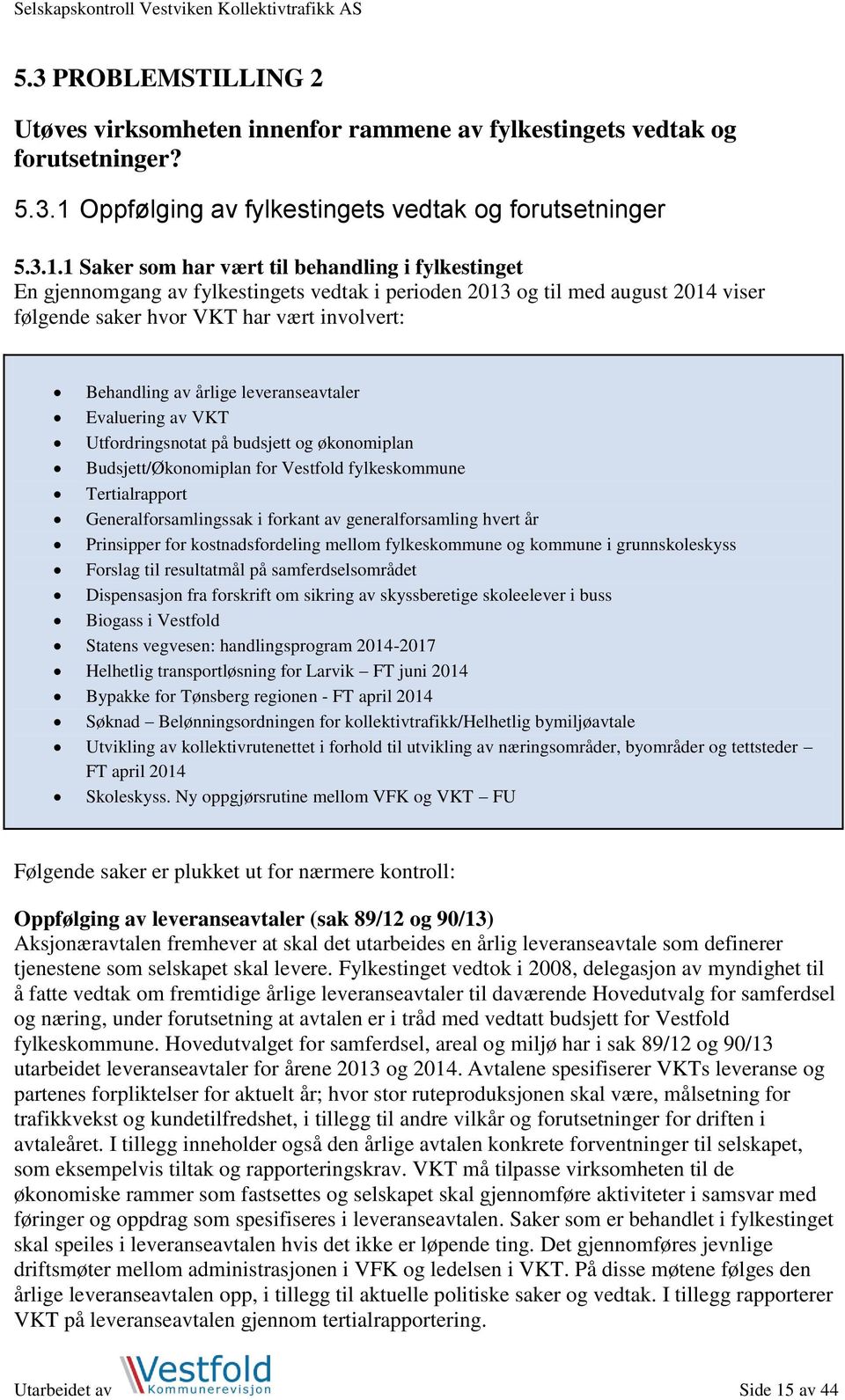 1 Saker som har vært til behandling i fylkestinget En gjennomgang av fylkestingets vedtak i perioden 2013 og til med august 2014 viser følgende saker hvor VKT har vært involvert: Behandling av årlige