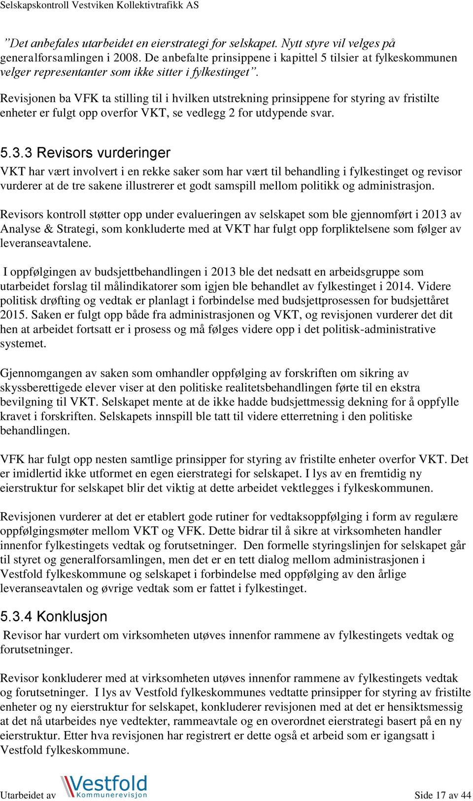 Revisjonen ba VFK ta stilling til i hvilken utstrekning prinsippene for styring av fristilte enheter er fulgt opp overfor VKT, se vedlegg 2 for utdypende svar. 5.3.