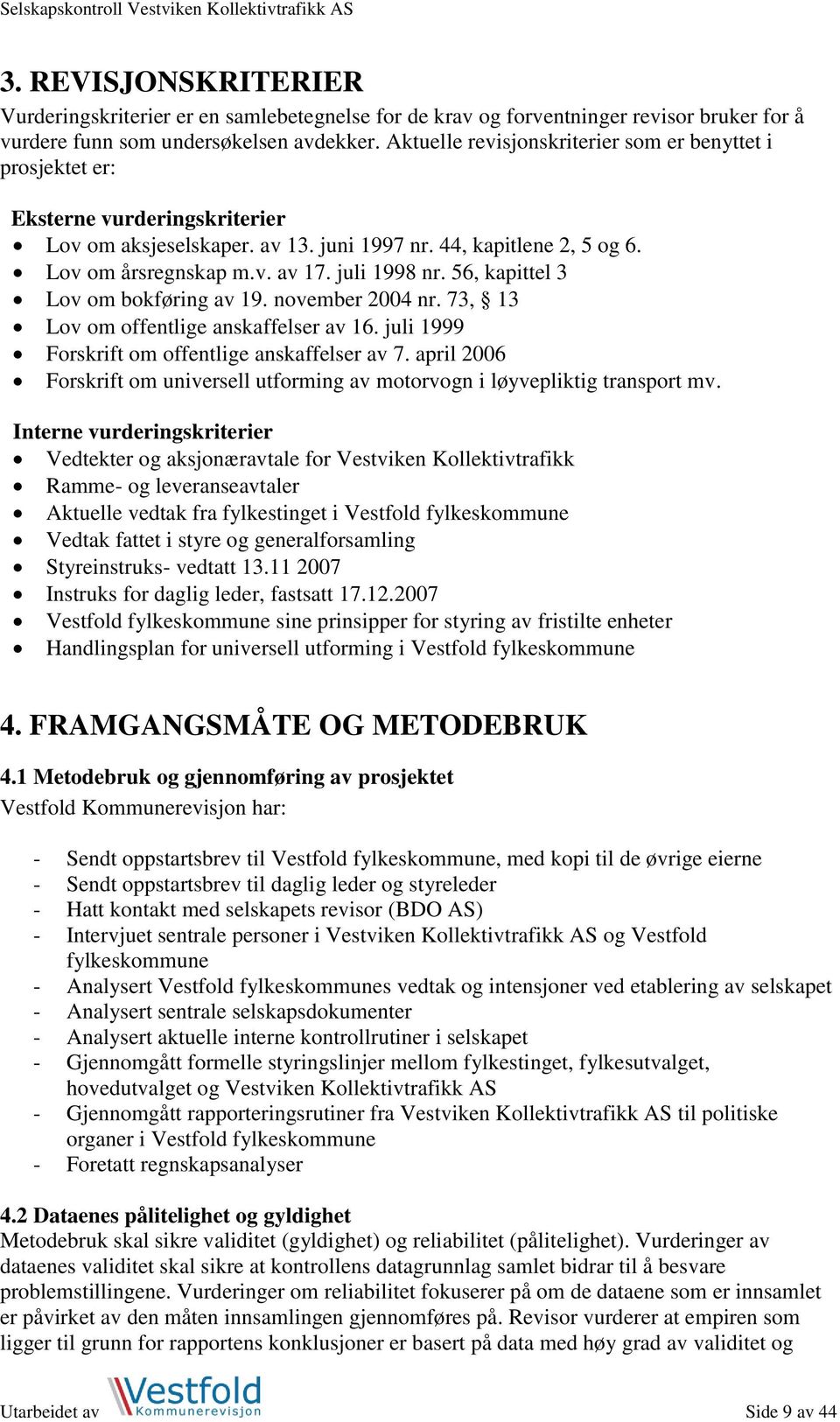 juli 1998 nr. 56, kapittel 3 Lov om bokføring av 19. november 2004 nr. 73, 13 Lov om offentlige anskaffelser av 16. juli 1999 Forskrift om offentlige anskaffelser av 7.