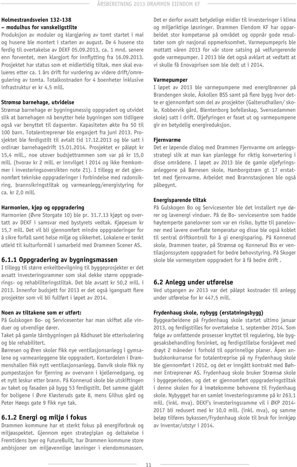 1 års drift for vurdering av videre drift/omregulering av tomta. Totalkostnaden for 4 boenheter inklusive infrastruktur er kr 4,5 mill.