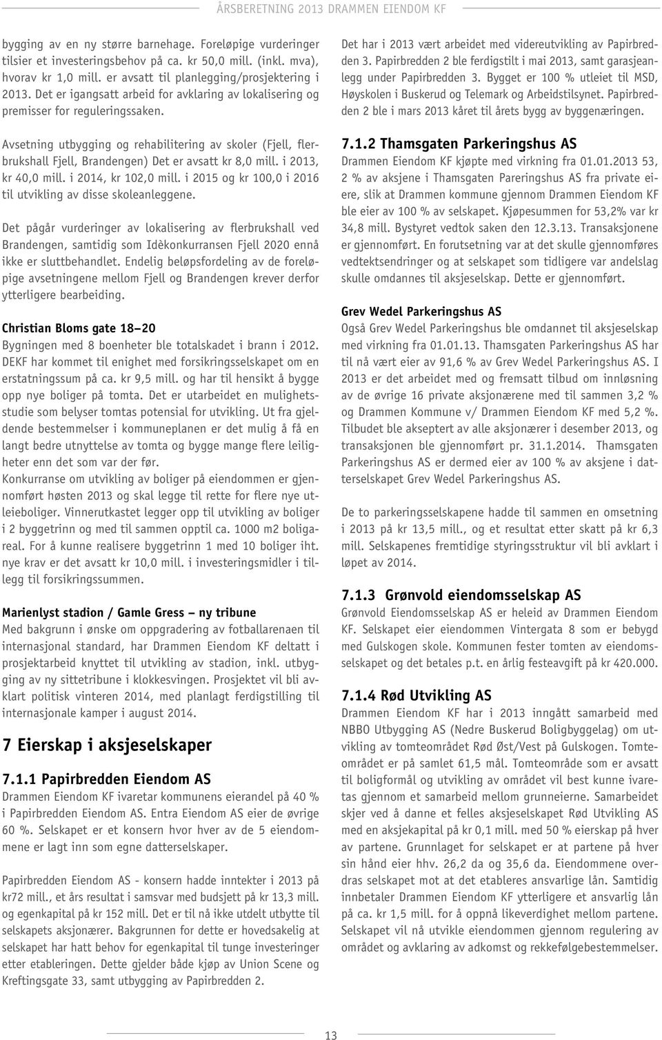 Avsetning utbygging og rehabilitering av skoler (Fjell, flerbrukshall Fjell, Brandengen) Det er avsatt kr 8,0 mill. i 2013, kr 40,0 mill. i 2014, kr 102,0 mill.