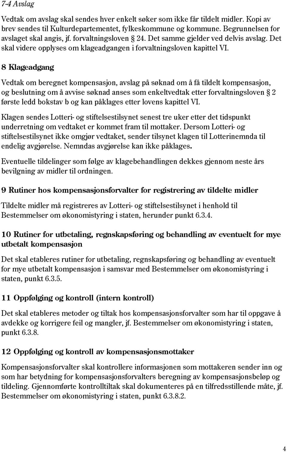 8 Klageadgang Vedtak om beregnet kompensasjon, avslag på søknad om å få tildelt kompensasjon, og beslutning om å avvise søknad anses som enkeltvedtak etter forvaltningsloven 2 første ledd bokstav b