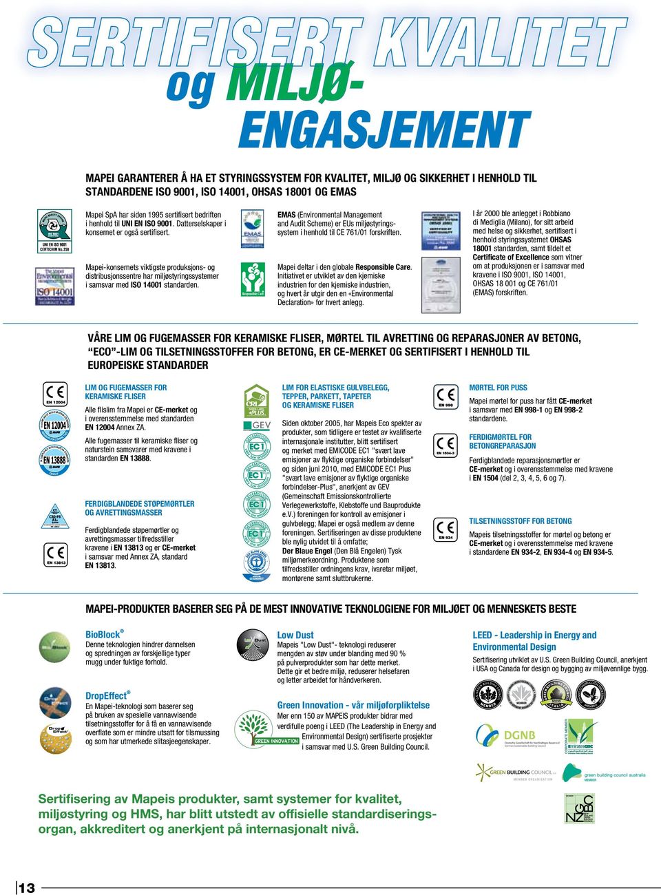 EMAS STANDARDENE ISO 9001, ISO 14001, OHSAS 18001 OG EMAS Mapei SpA har siden 1995 sertifisert bedriften i henhold til UNI EN ISO 9001. Datterselskaper i konsernet er også sertifisert.