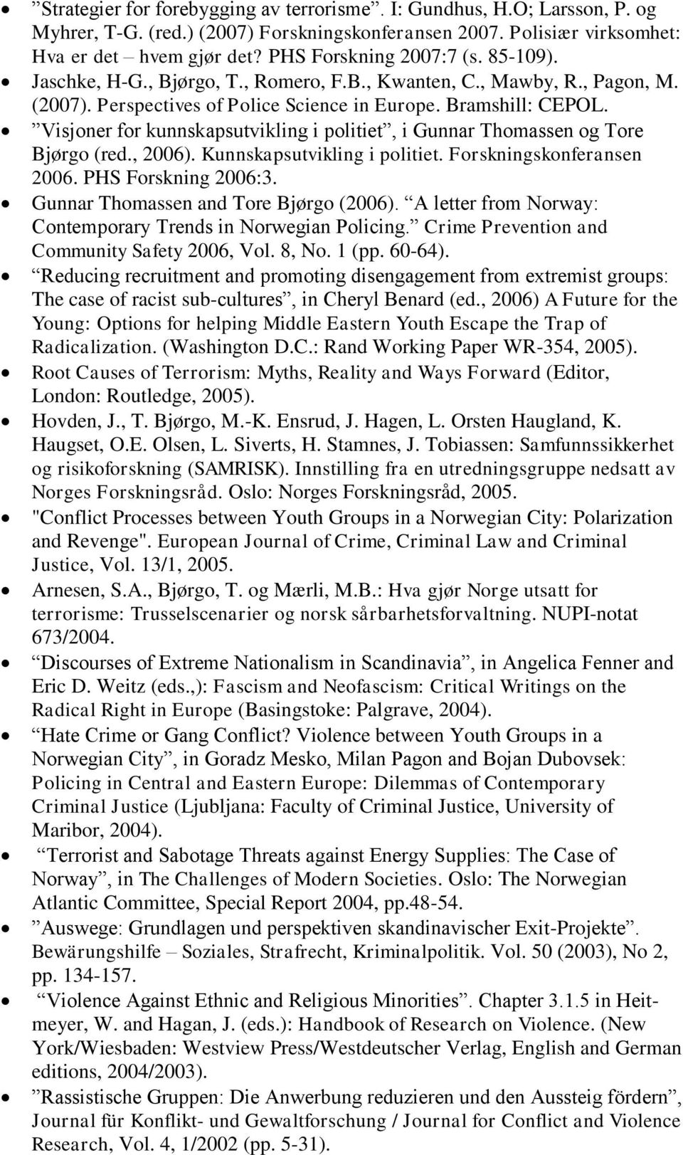 Visjoner for kunnskapsutvikling i politiet, i Gunnar Thomassen og Tore Bjørgo (red., 2006). Kunnskapsutvikling i politiet. Forskningskonferansen 2006. PHS Forskning 2006:3.