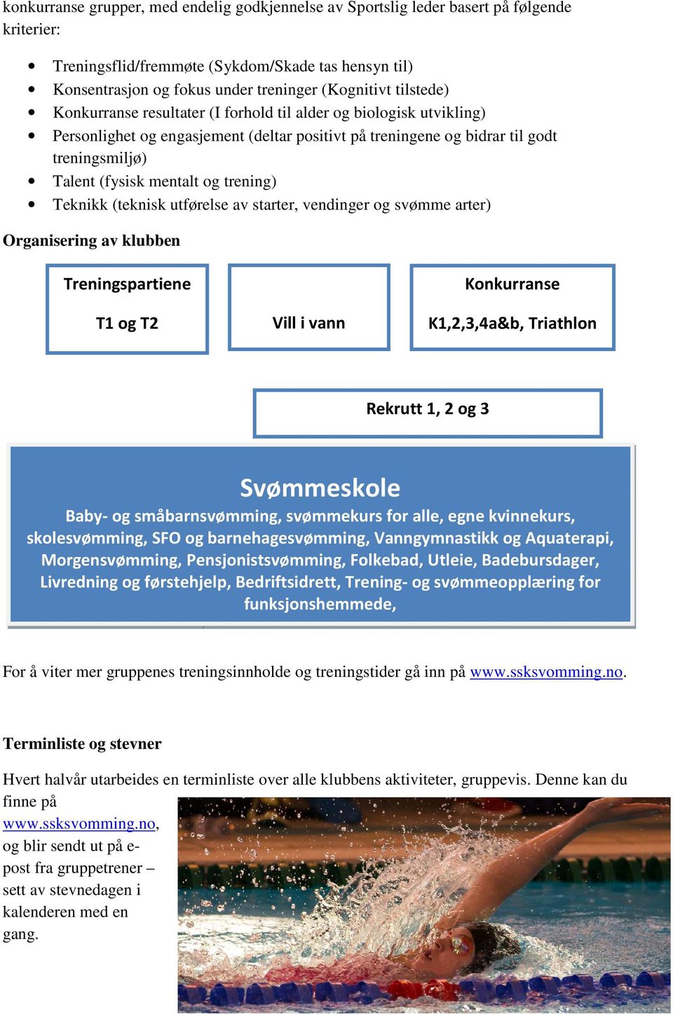 trening) Teknikk (teknisk utførelse av starter, vendinger og svømme arter) Organisering av klubben Treningspartiene T1 og T2 Vill i vann Konkurranse K1,2,3,4a&b, Triathlon Rekrutt 1, 2 og 3