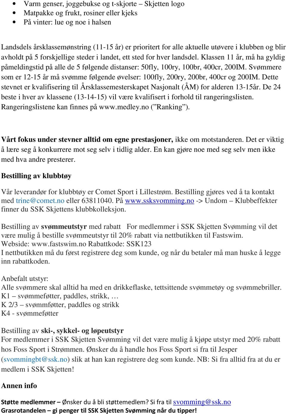 Klassen 11 år, må ha gyldig påmeldingstid på alle de 5 følgende distanser: 50fly, 100ry, 100br, 400cr, 200IM. Svømmere som er 12-15 år må svømme følgende øvelser: 100fly, 200ry, 200br, 400cr og 200IM.