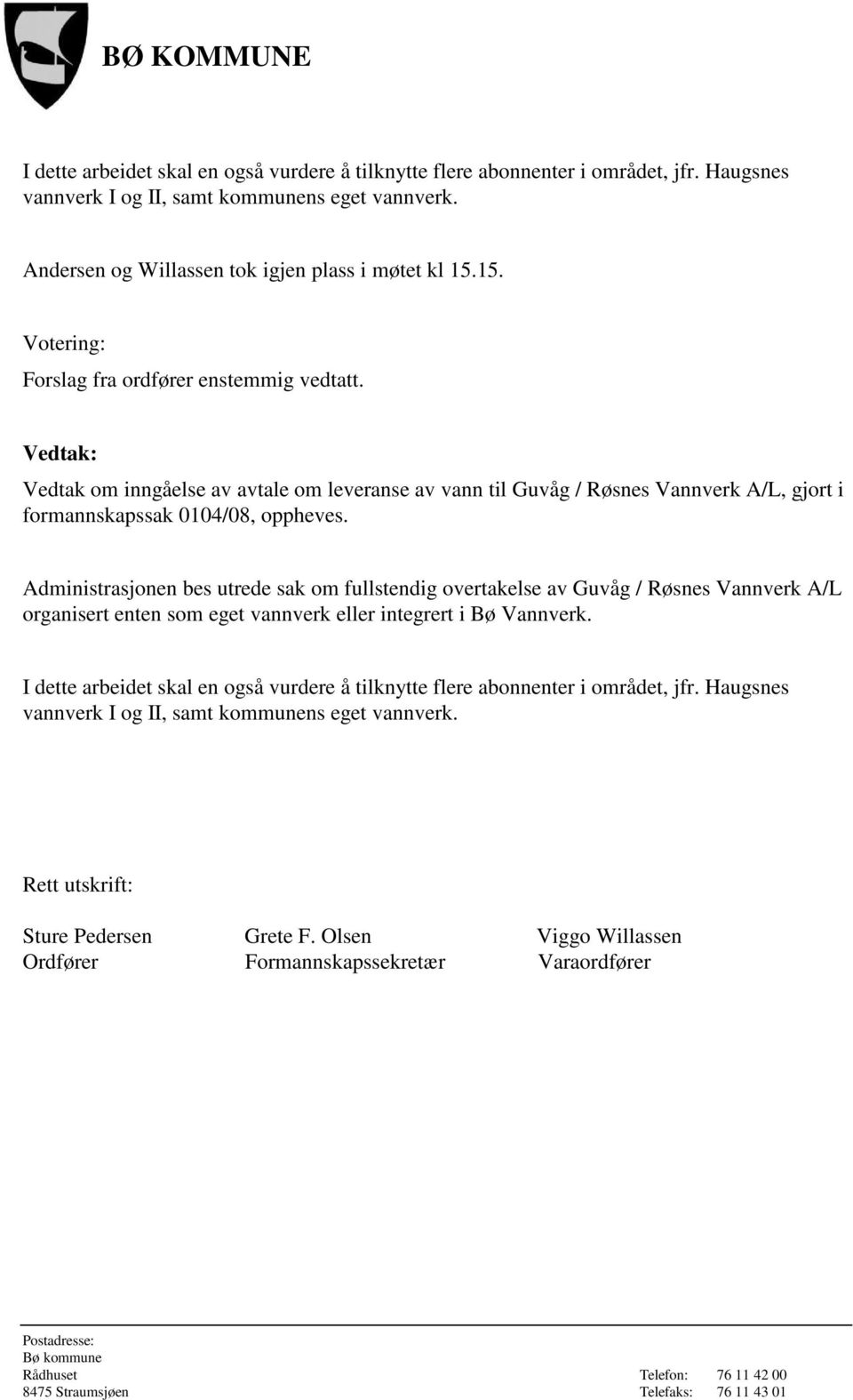 Vedtak om inngåelse av avtale om leveranse av vann til Guvåg / Røsnes Vannverk A/L, gjort i formannskapssak 0104/08, oppheves.
