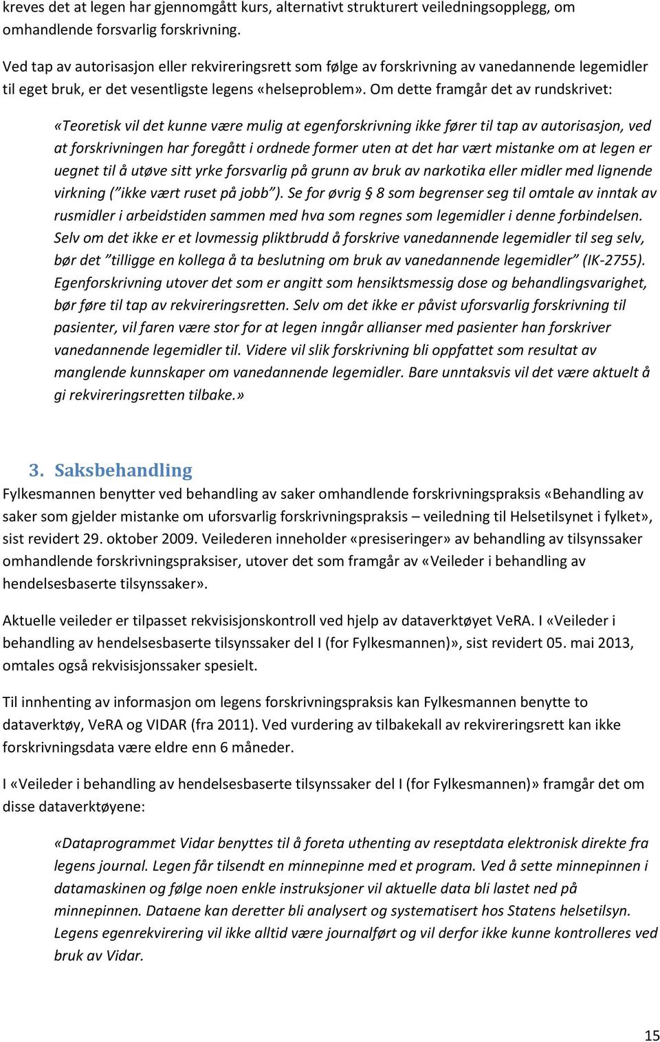 Om dette framgår det av rundskrivet: «Teoretisk vil det kunne være mulig at egenforskrivning ikke fører til tap av autorisasjon, ved at forskrivningen har foregått i ordnede former uten at det har