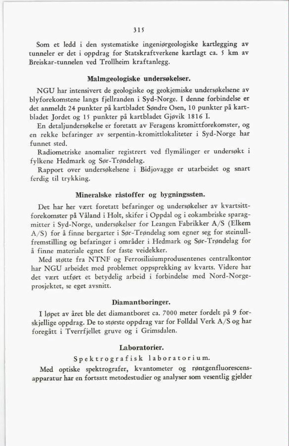 I denne forbindelse er det anmeldt 24 punkter på kartbladet Søndre Osen, 10 punkter på kart bladet Jordet og 15 punkter på kartbladet Gjøvik 1816 I.