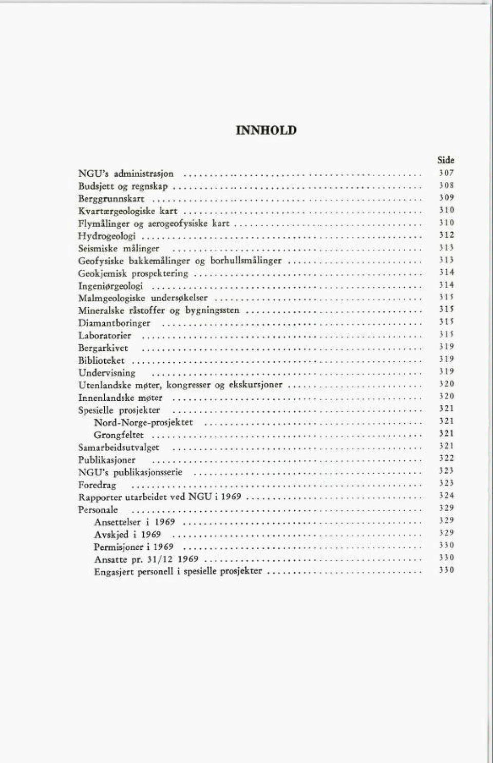 Bergarkivet 319 Biblioteket 319 Undervisning 319 Utenlandske møter, kongresser og ekskursjoner 320 Innenlandske møter 320 Spesielle prosjekter 321 Nord-Norge-prosjektet 321 Grongfeltet 321