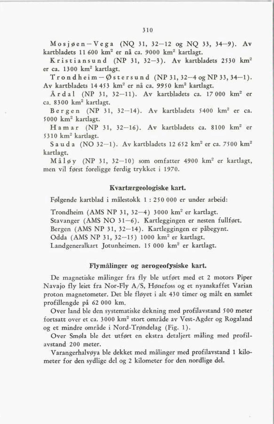 Bergen (NP 31, 32-14). Av kartbladets 5400 km2 er ca. 5000 km2 kartlagt. Hamar (NP 31, 32-16). Av kartbladets ca. 8100 km2 er 5310 km2 kartlagt. Sauda (NO 32-1). Av kartbladets 12 652 km2 er ca.