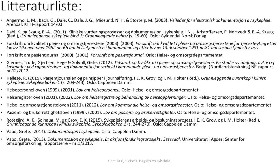 15-60). Oslo: Gyldendal Norsk Forlag. Forskrift om kvalitet i pleie- og omsorgstjenestene (2003). (2003). Forskrift om kvalitet i pleie- og omsorgstjenestene for tjenesteyting etter lov av 19.