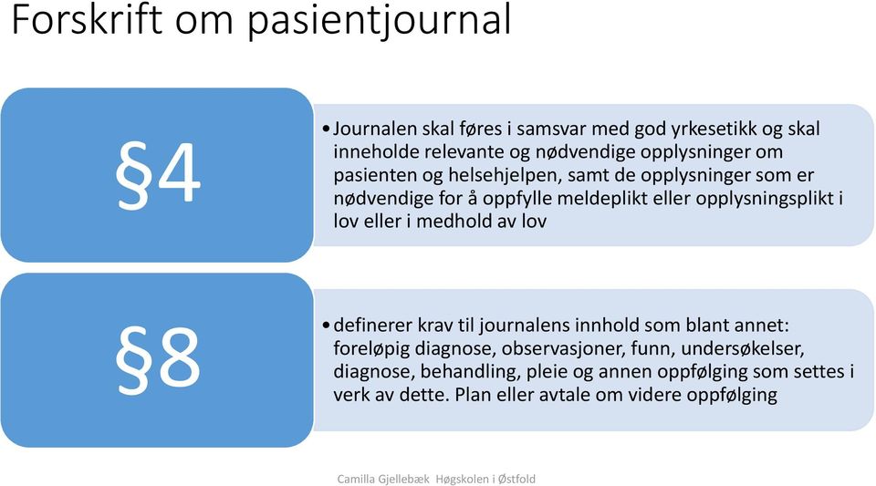 opplysningsplikt i lov eller i medhold av lov 8 definerer krav til journalens innhold som blant annet: foreløpig diagnose,