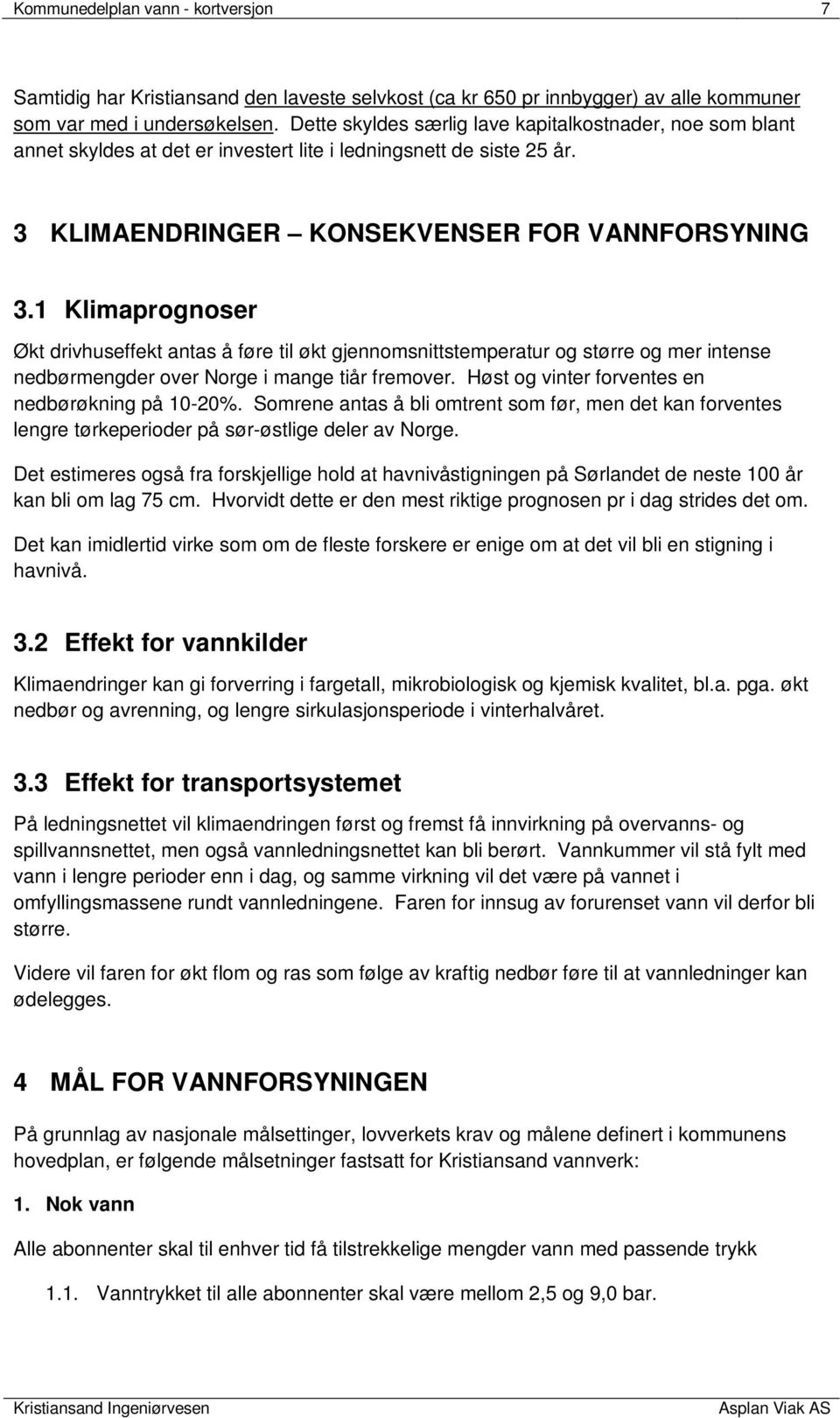 1 Klimaprognoser Økt drivhuseffekt antas å føre til økt gjennomsnittstemperatur og større og mer intense nedbørmengder over Norge i mange tiår fremover.