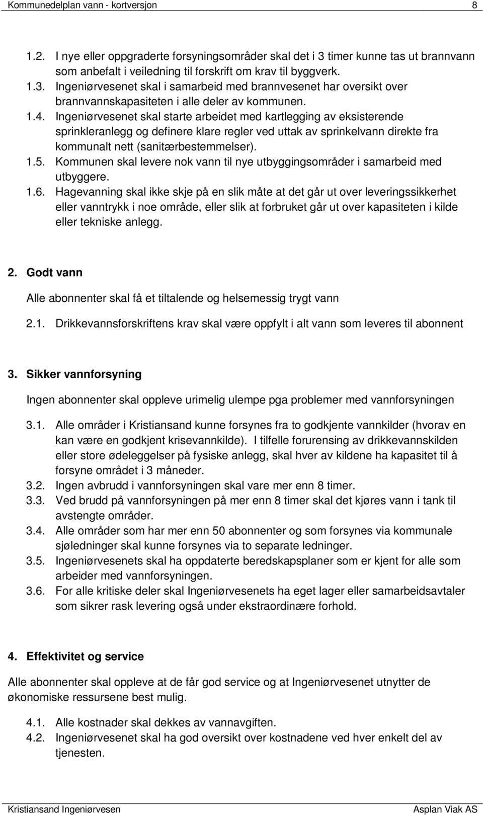 Ingeniørvesenet skal i samarbeid med brannvesenet har oversikt over brannvannskapasiteten i alle deler av kommunen. 1.4.