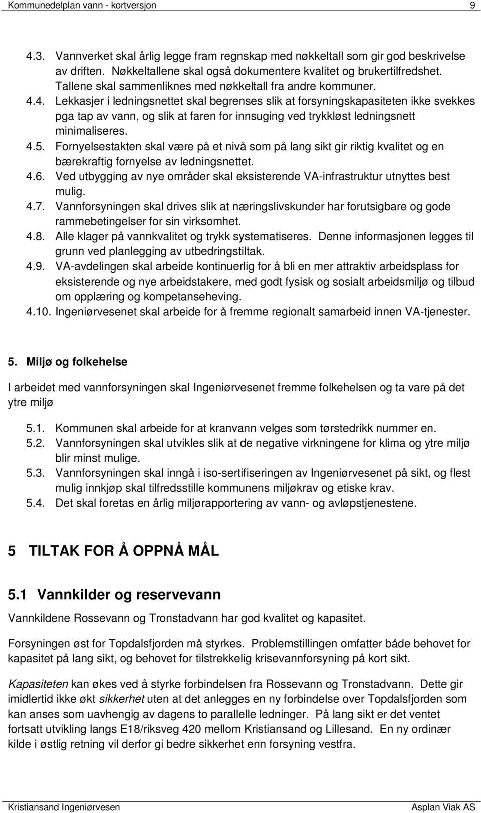 4. Lekkasjer i ledningsnettet skal begrenses slik at forsyningskapasiteten ikke svekkes pga tap av vann, og slik at faren for innsuging ved trykkløst ledningsnett minimaliseres. 4.5.