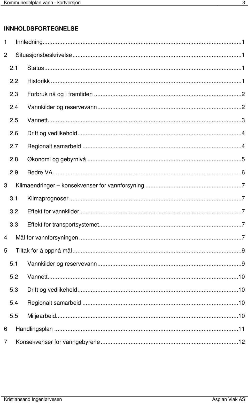 ..6 3 Klimaendringer konsekvenser for vannforsyning...7 3.1 Klimaprognoser...7 3.2 Effekt for vannkilder...7 3.3 Effekt for transportsystemet...7 4 Mål for vannforsyningen.