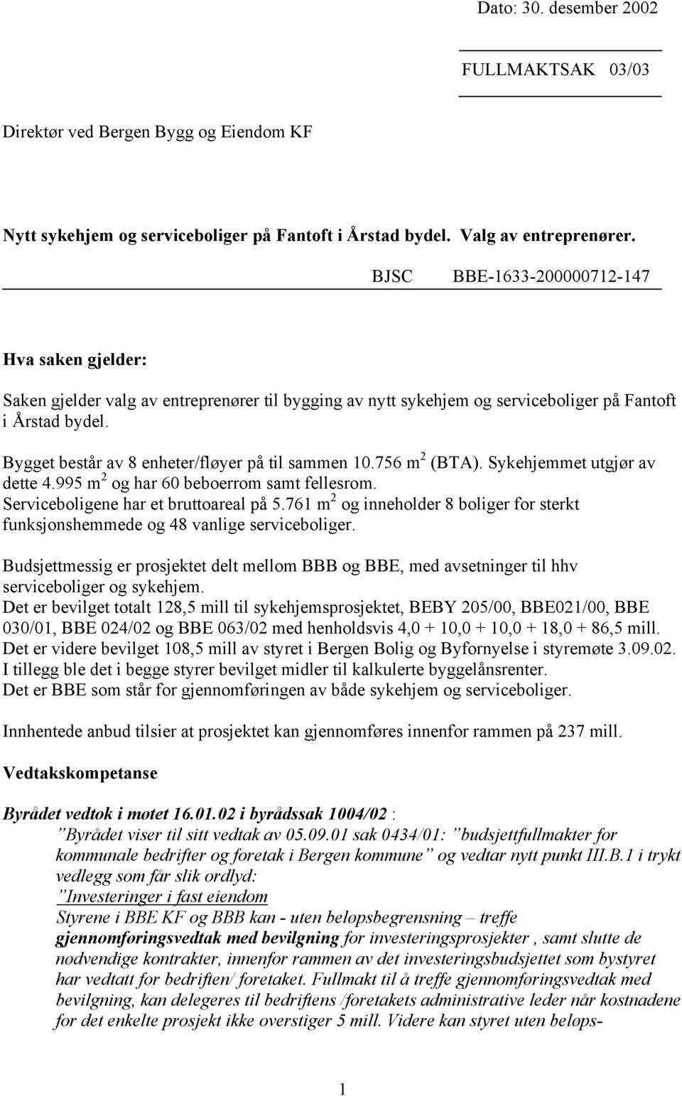 Bygget består av 8 enheter/fløyer på til sammen 10.756 m 2 (BTA). Sykehjemmet utgjør av dette 4.995 m 2 og har 60 beboerrom samt fellesrom. Serviceboligene har et bruttoareal på 5.