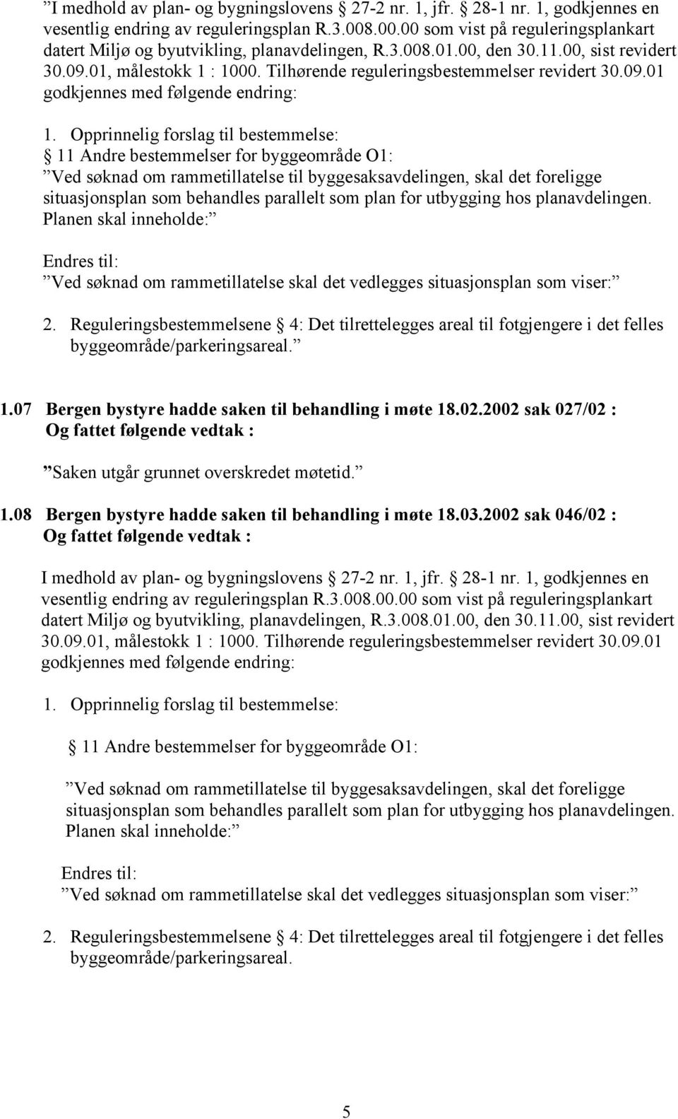 Tilhørende reguleringsbestemmelser revidert 30.09.01 godkjennes med følgende endring: 1.