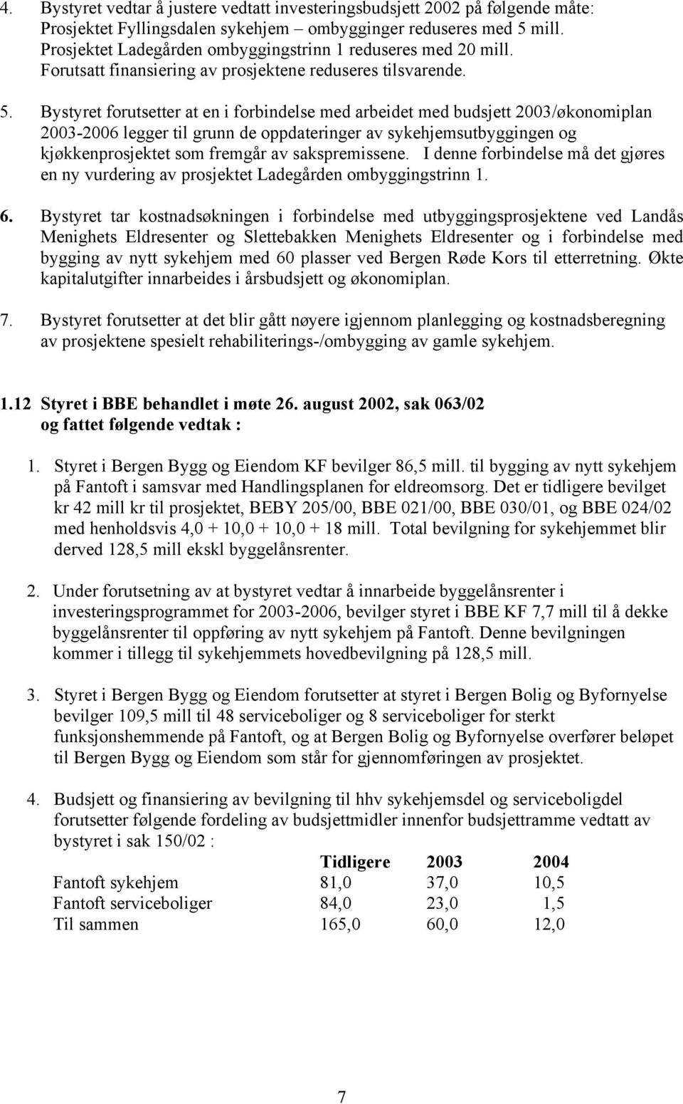 Bystyret forutsetter at en i forbindelse med arbeidet med budsjett 2003/økonomiplan 2003-2006 legger til grunn de oppdateringer av sykehjemsutbyggingen og kjøkkenprosjektet som fremgår av