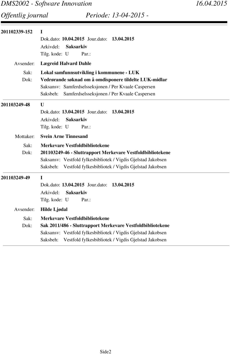 2015 Arkivdel: Saksarkiv Lægreid Halvard Dahle Lokal samfunnsutvikling i kommunene - LUK Vedrørande søknad om å omdisponere tildelte LUK-midlar Saksansv: Samferdselsseksjonen / Per Kvaale Caspersen