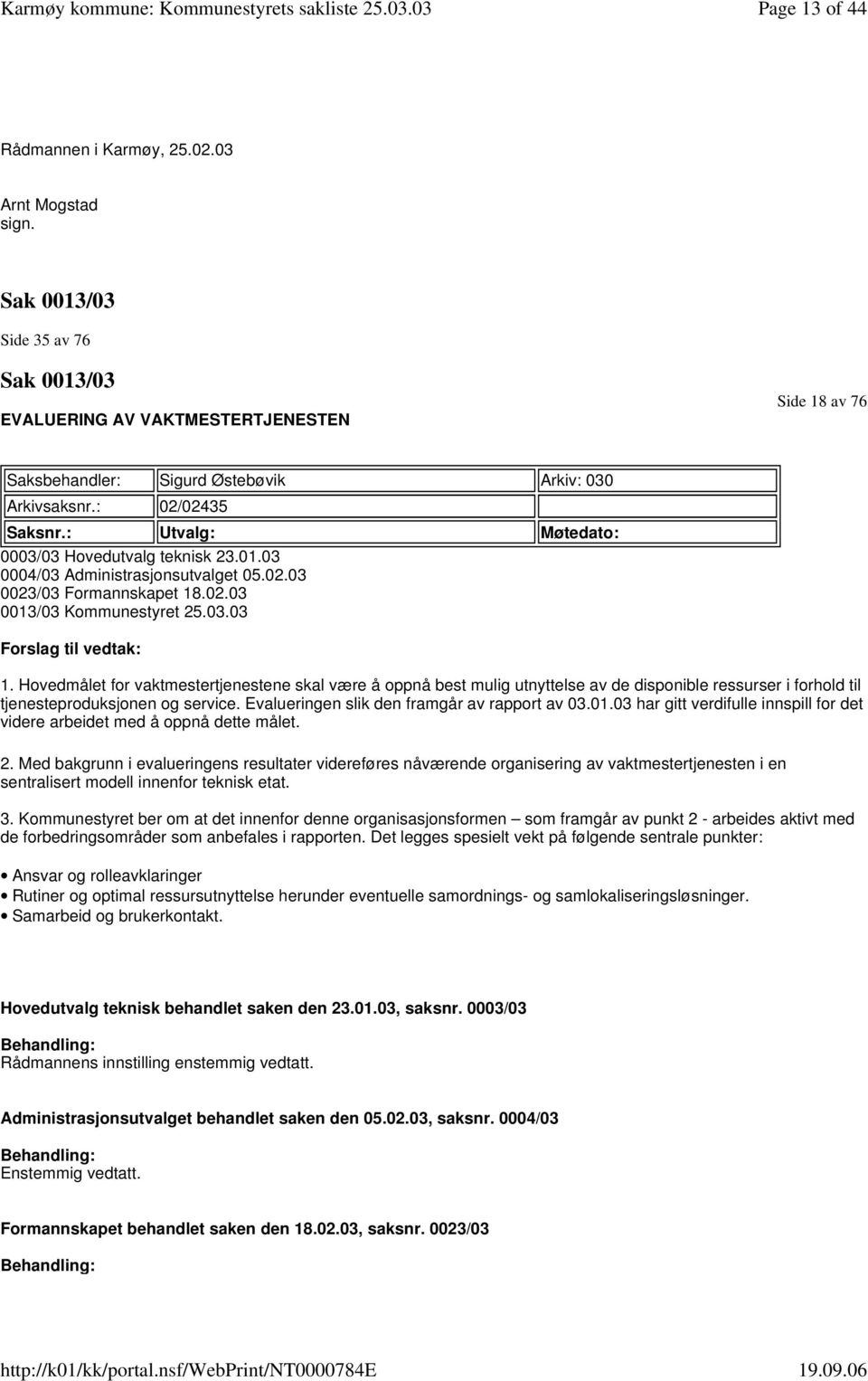 : Utvalg: Møtedato: 0003/03 Hovedutvalg teknisk 23.01.03 0004/03 Administrasjonsutvalget 05.02.03 0023/03 Formannskapet 18.02.03 0013/03 Kommunestyret 25.03.03 Forslag til vedtak: 1.