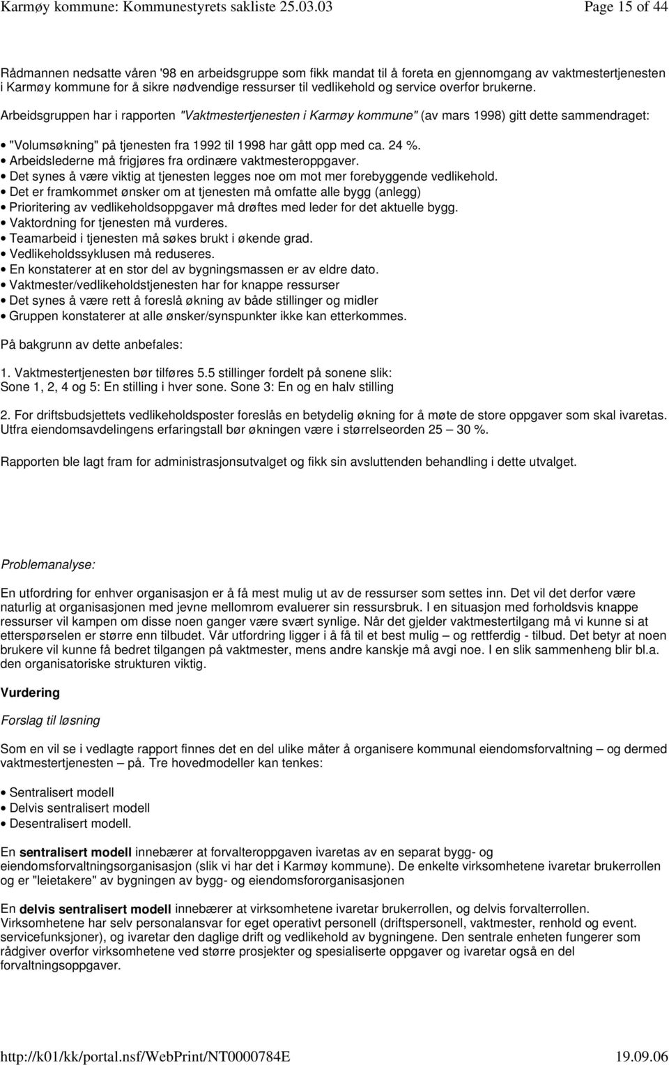 Arbeidsgruppen har i rapporten "Vaktmestertjenesten i Karmøy kommune" (av mars 1998) gitt dette sammendraget: "Volumsøkning" på tjenesten fra 1992 til 1998 har gått opp med ca. 24 %.