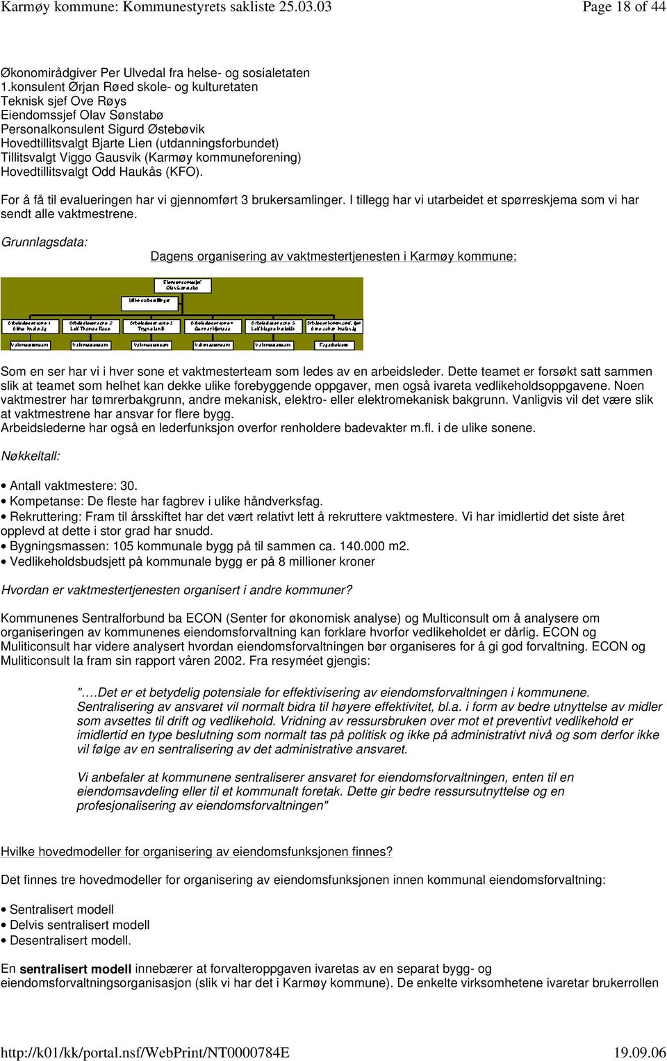 Gausvik (Karmøy kommuneforening) Hovedtillitsvalgt Odd Haukås (KFO). For å få til evalueringen har vi gjennomført 3 brukersamlinger.