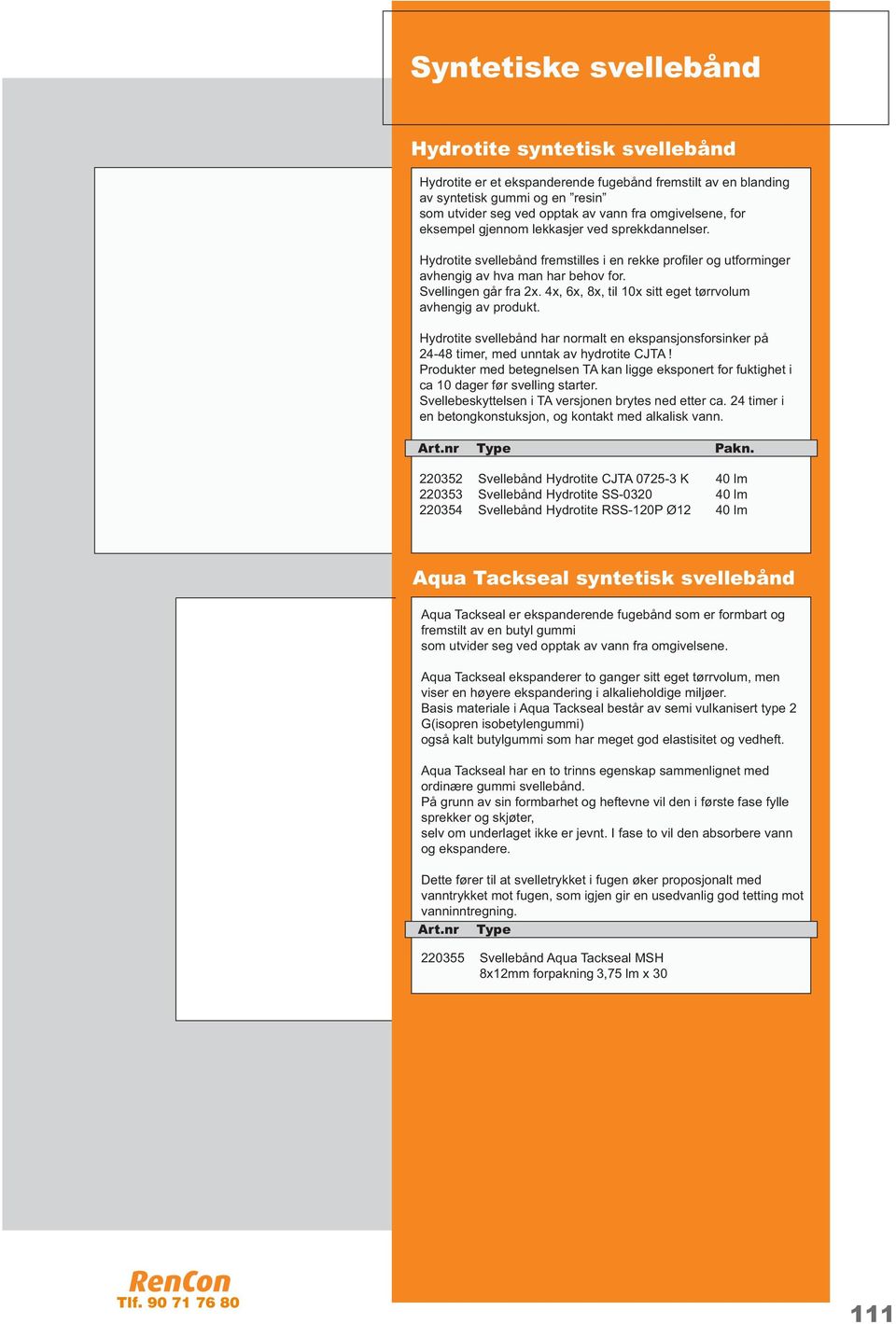 4x, 6x, 8x, til 10x sitt eget tørrvolum avhengig av produkt. Hydrotite svellebånd har normalt en ekspansjonsforsinker på 24-48 timer, med unntak av hydrotite CJTA!