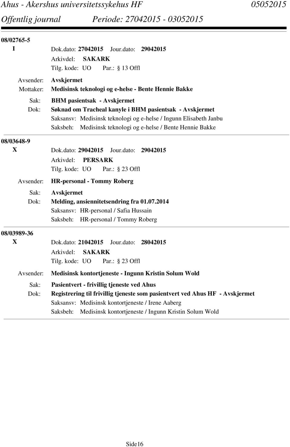 Saksbeh: Medisinsk teknologi og e-helse / Bente Hennie Bakke 08/03648-9 X Dok.dato: 29042015 Jour.dato: 29042015 HR-personal - Tommy Roberg Melding, ansiennitetsendring fra 01.07.