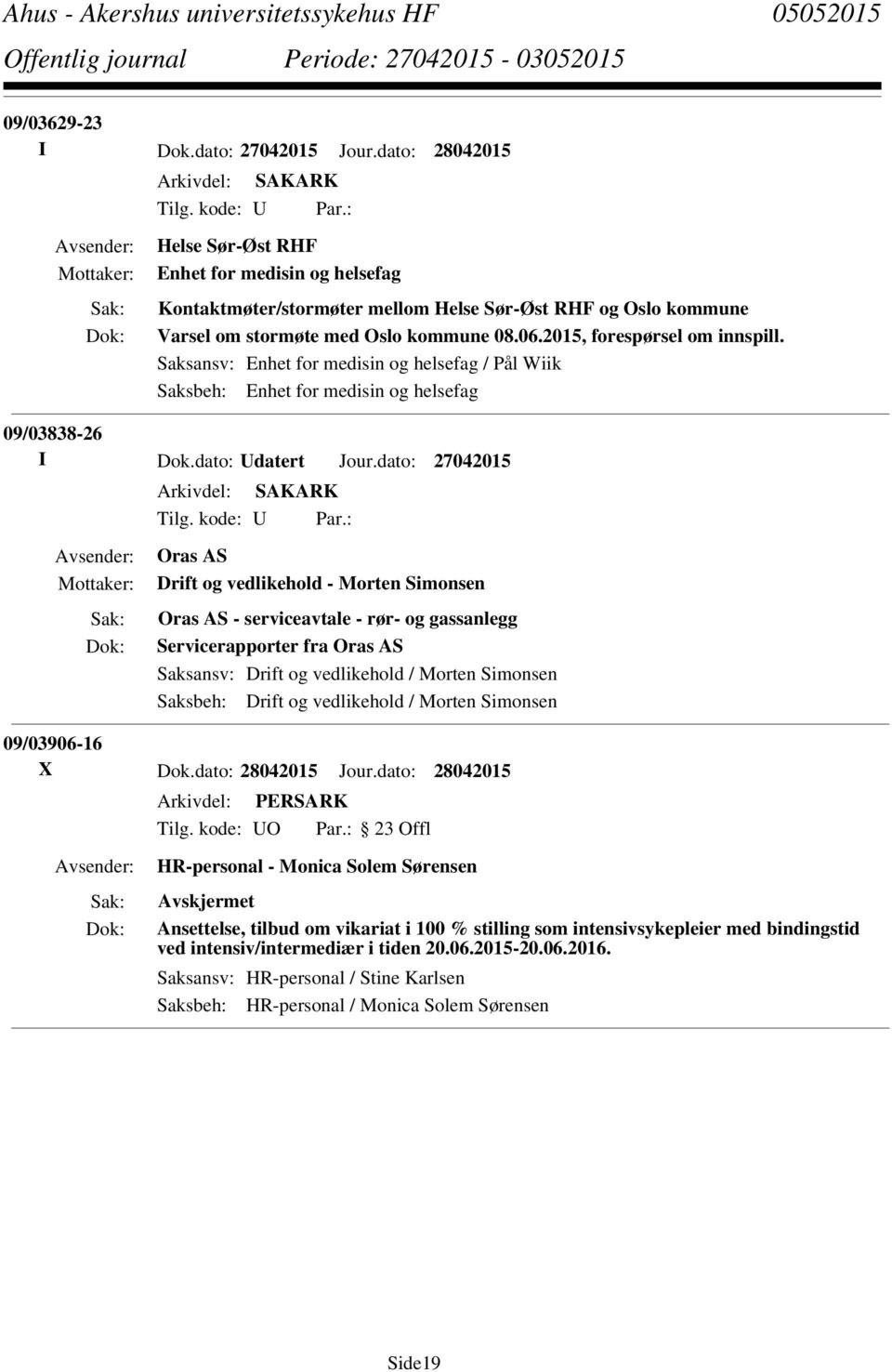 Saksansv: Enhet for medisin og helsefag / Pål Wiik Saksbeh: Enhet for medisin og helsefag 09/03838-26 I Dok.dato: Udatert Jour.dato: 27042015 Tilg. kode: U Par.