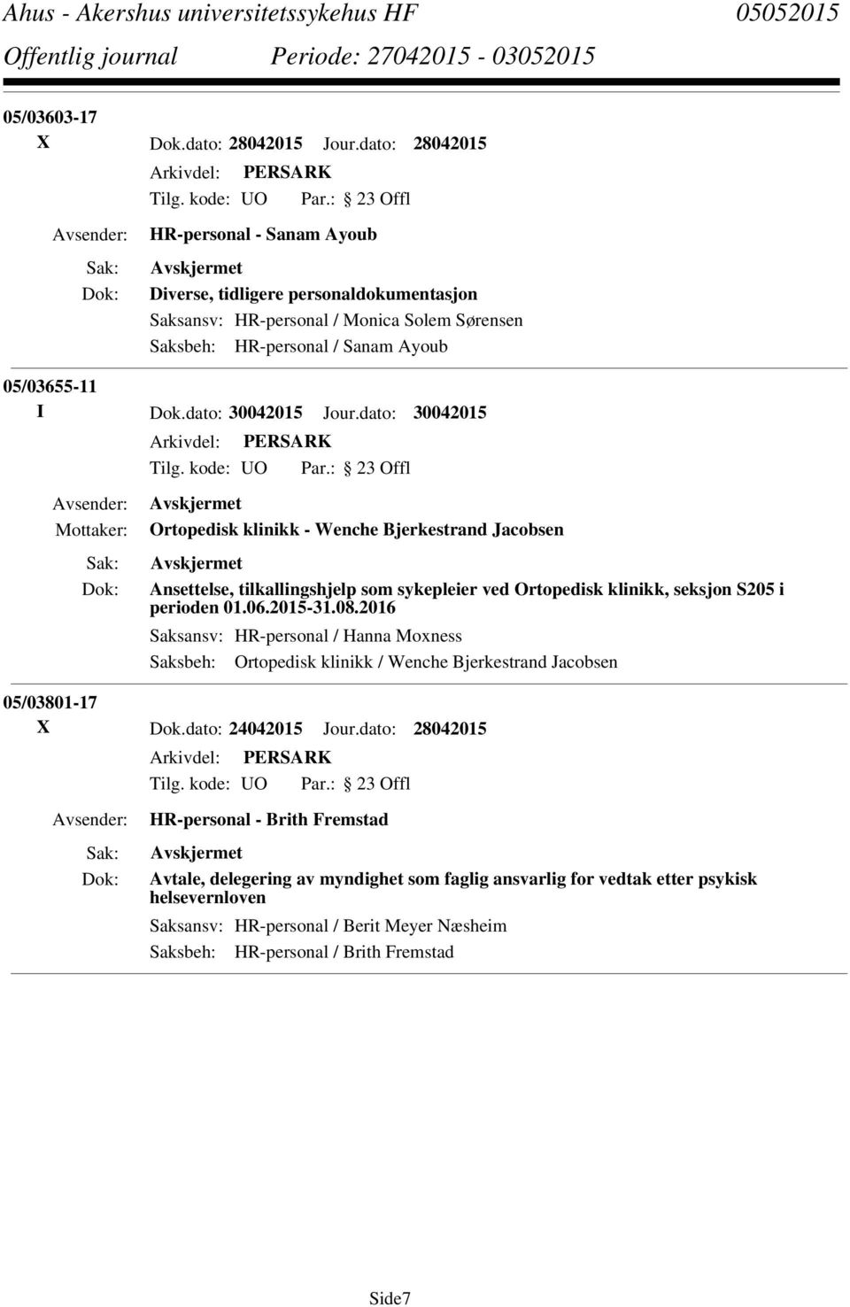 dato: 30042015 Jour.dato: 30042015 Ortopedisk klinikk - Wenche Bjerkestrand Jacobsen Ansettelse, tilkallingshjelp som sykepleier ved Ortopedisk klinikk, seksjon S205 i perioden 01.06.2015-31.08.