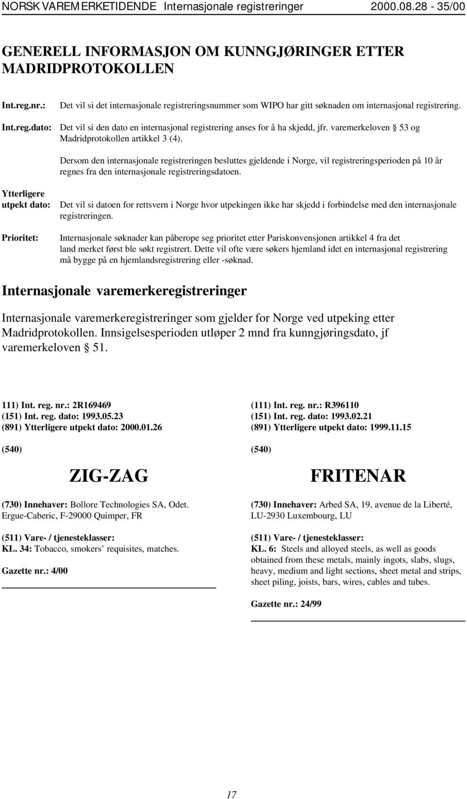 Dersom den internasjonale registreringen besluttes gjeldende i Norge, vil registreringsperioden på 10 år regnes fra den internasjonale registreringsdatoen.