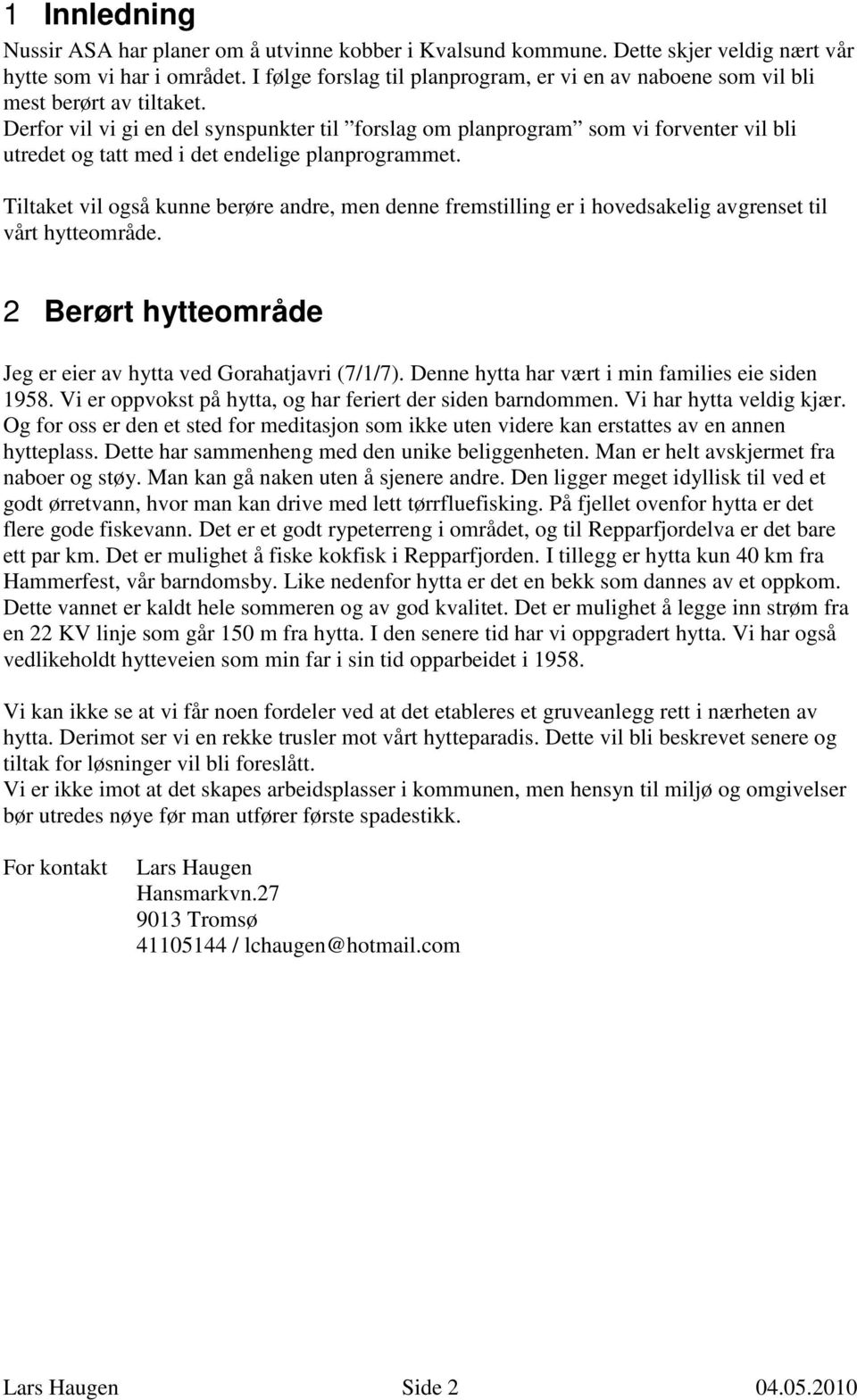 Derfor vil vi gi en del synspunkter til forslag om planprogram som vi forventer vil bli utredet og tatt med i det endelige planprogrammet.