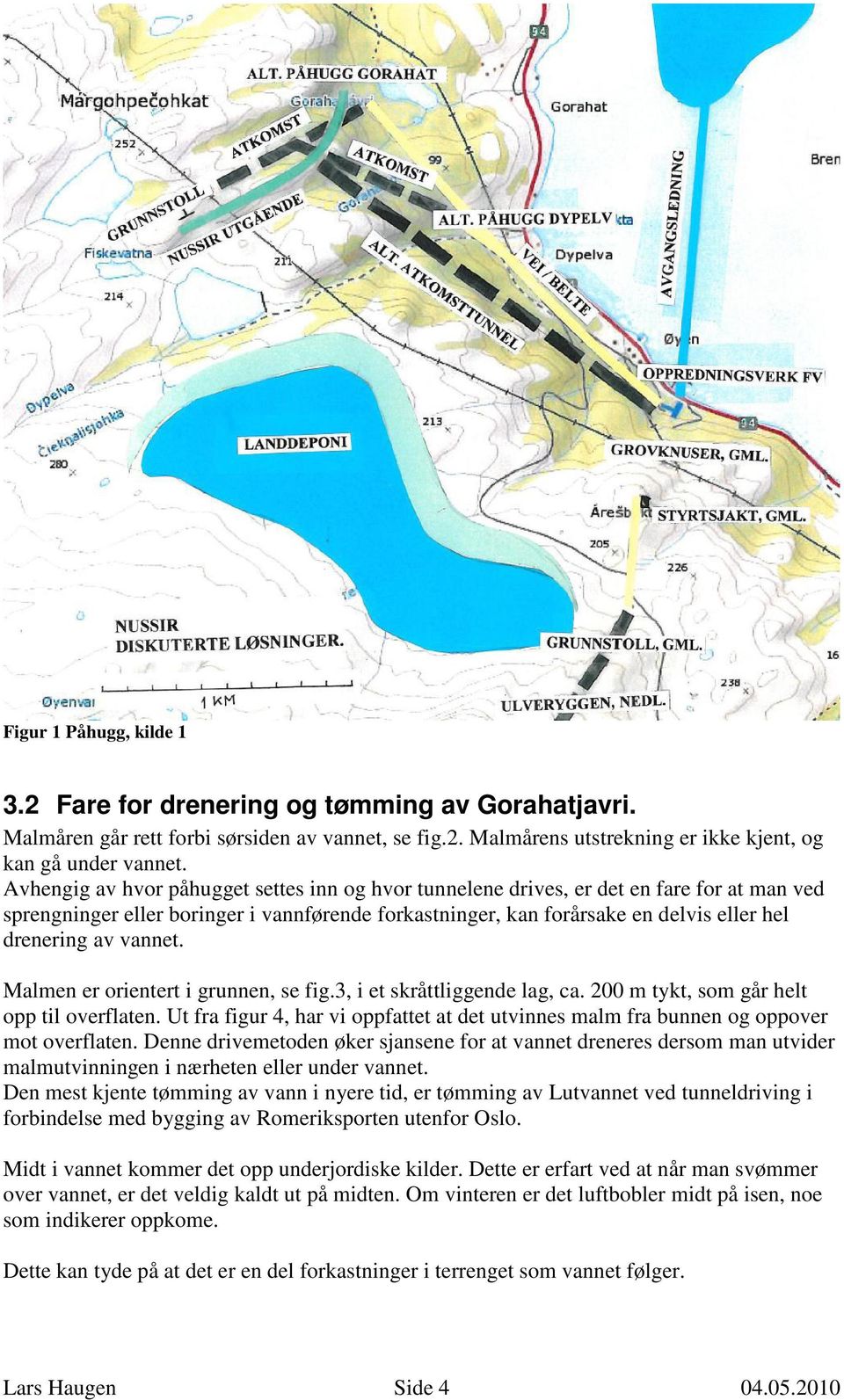 vannet. Malmen er orientert i grunnen, se fig.3, i et skråttliggende lag, ca. 200 m tykt, som går helt opp til overflaten.