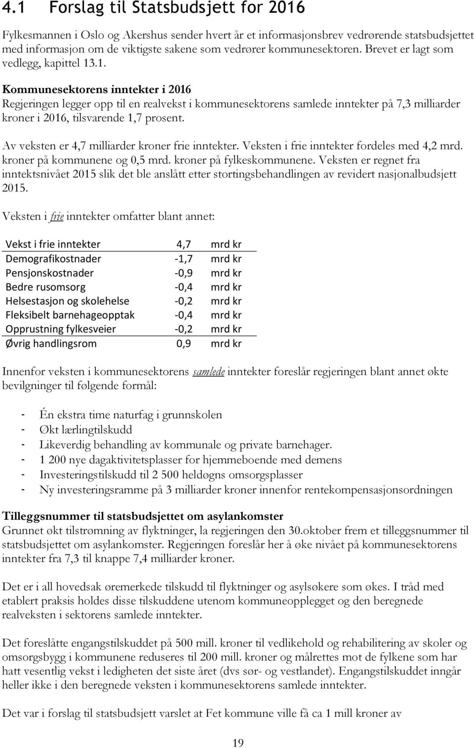 .1. Kommunesektorens inntekter i 2016 Regjeringen legger opp til en realvekst i kommunesektorens samlede inntekter på 7,3 milliarder kroner i 2016, tilsvarende 1,7 prosent.