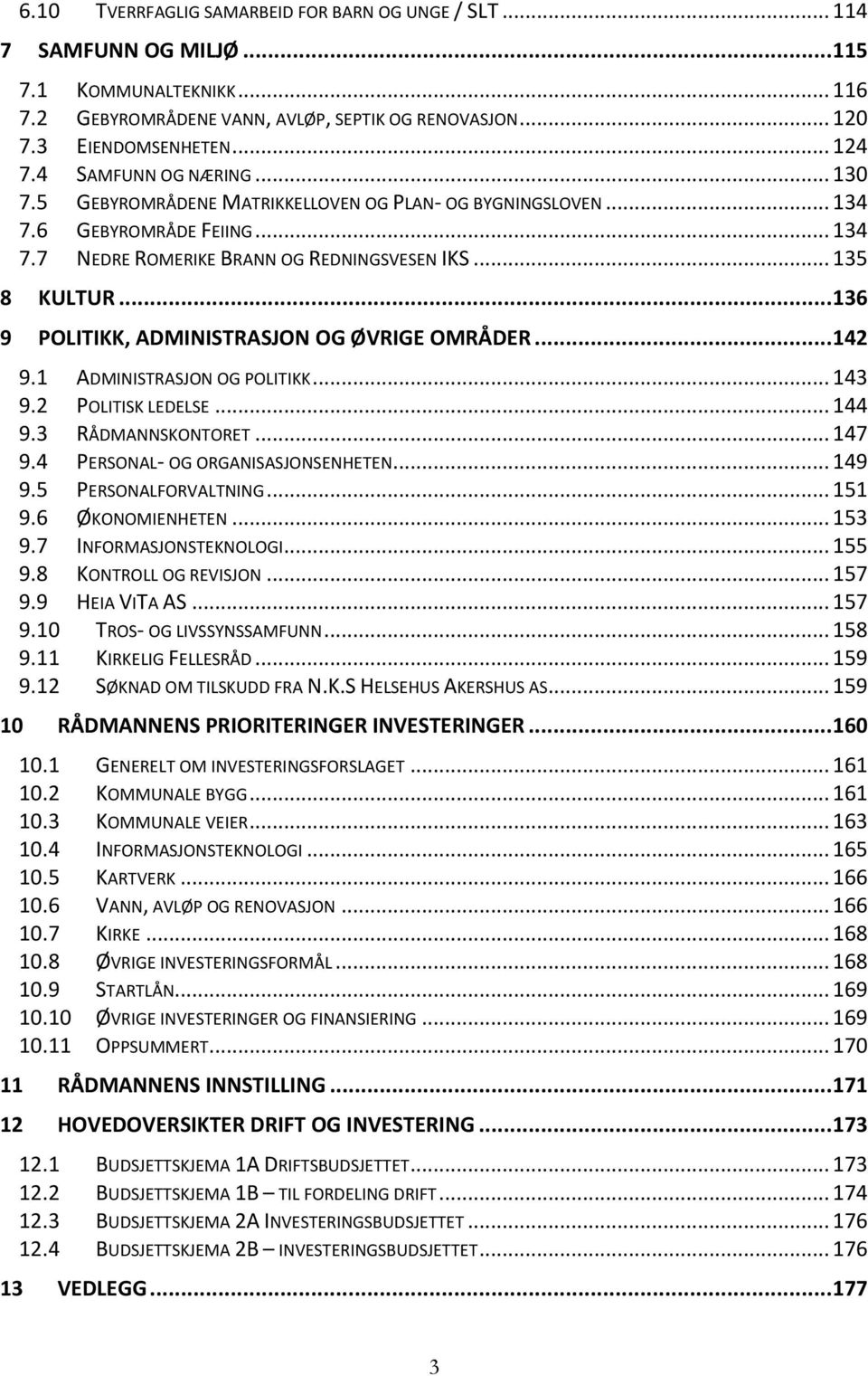 .. 136 9 POLITIKK, ADMINISTRASJON OG ØVRIGE OMRÅDER... 142 9.1 ADMINISTRASJON OG POLITIKK... 143 9.2 POLITISK LEDELSE... 144 9.3 RÅDMANNSKONTORET... 147 9.4 PERSONAL- OG ORGANISASJONSENHETEN... 149 9.