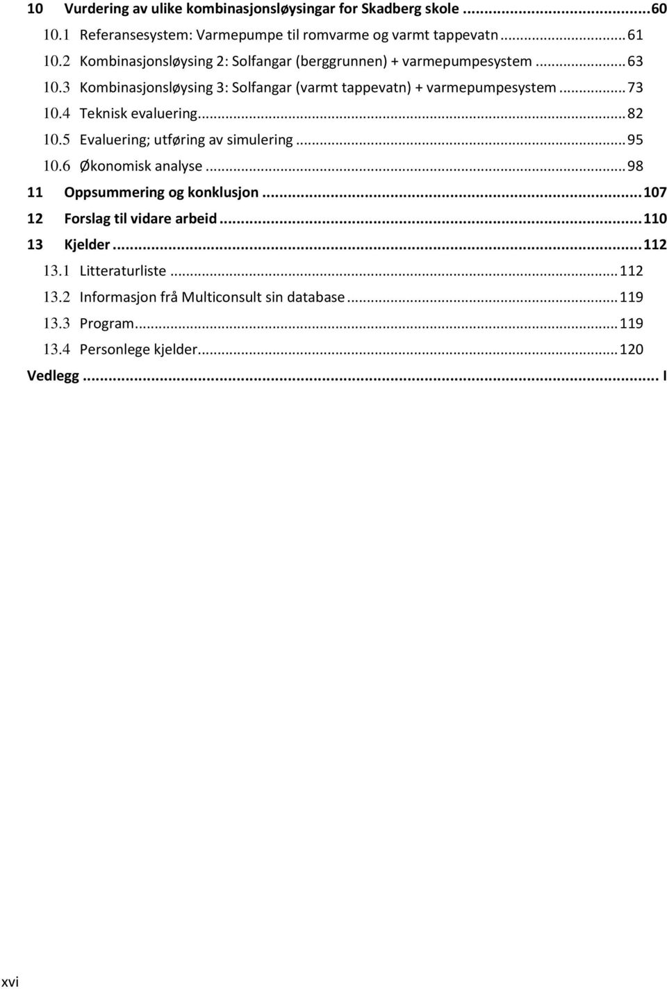 4 Teknisk evaluering... 82 10.5 Evaluering; utføring av simulering... 95 10.6 Økonomisk analyse... 98 11 Oppsummering og konklusjon.